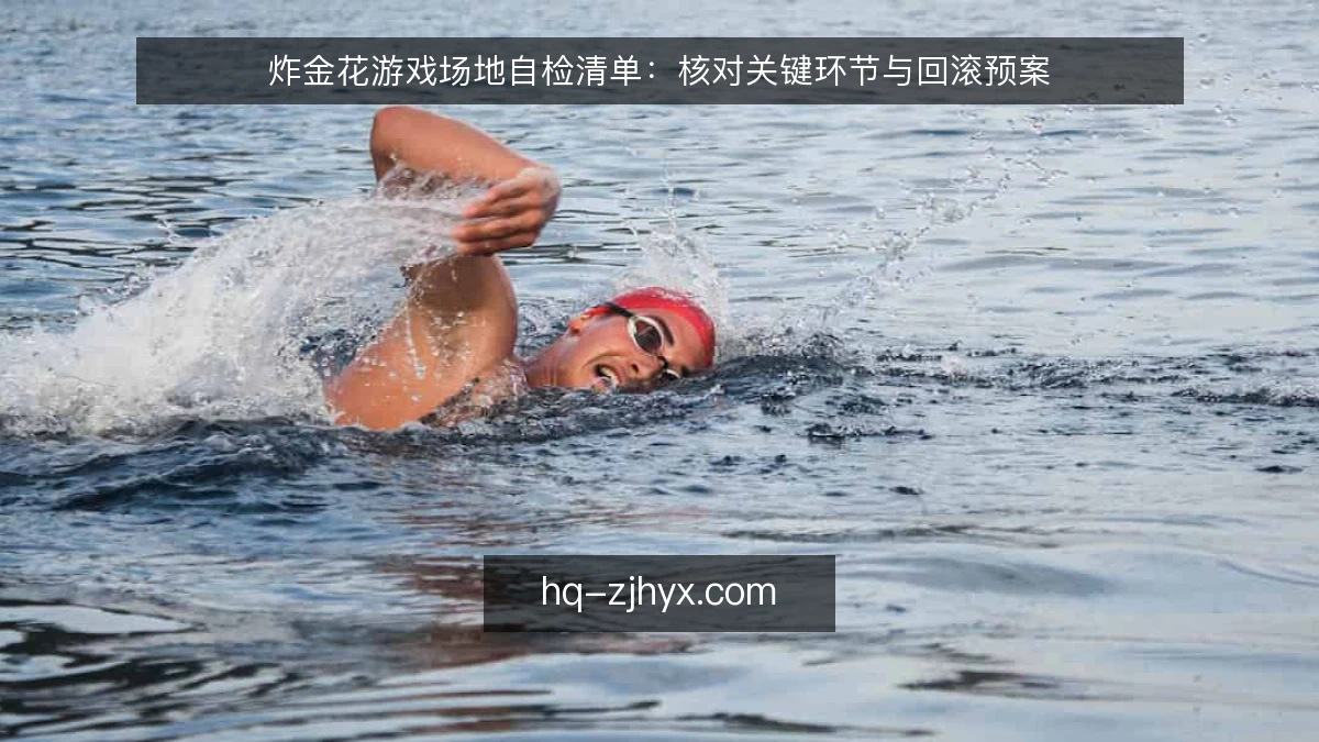 炸金花游戏场地自检清单：核对关键环节与回滚预案